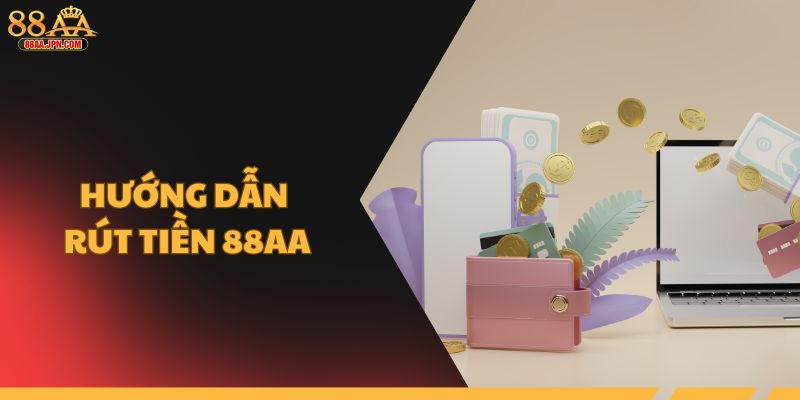 Hướng dẫn rút tiền 88AA